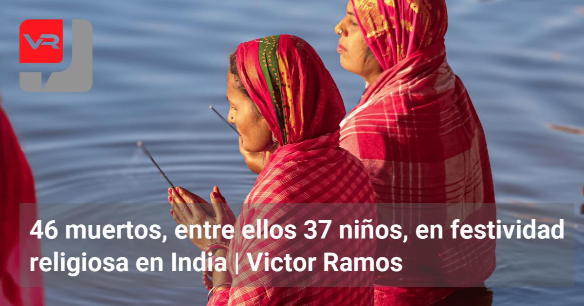 46 muertos, entre ellos 37 niños, en festividad religiosa en India ...